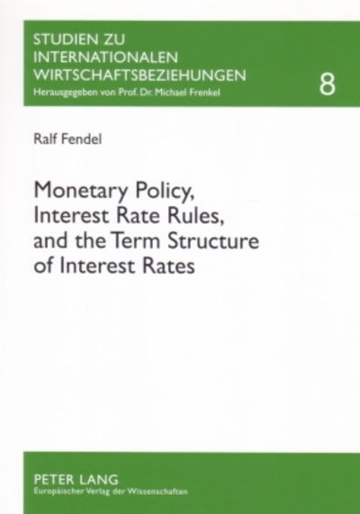 Cover for Ralf Fendel · Monetary Policy, Interest Rate Rules, and the Term Structure of Interest Rates: Theoretical Considerations and Empirical Implications - Studien zu Internationalen Wirtschaftsbeziehungen (Paperback Book) (2007)