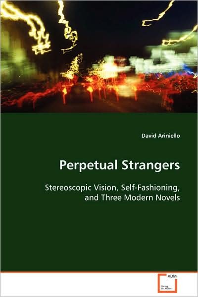 David Ariniello · Perpetual Strangers: Stereoscopic Vision, Self-fashioning, and Three Modern Novels (Paperback Book) (2008)