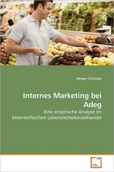 Cover for Idinger Christian · Internes Marketing Bei Adeg: Eine Empirische Analyse Im Österreichischen Lebensmitteleinzelhandel (Taschenbuch) (2009)
