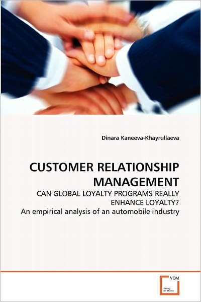 Dinara Kaneeva-khayrullaeva · Customer Relationship Management: Can Global Loyalty Programs Really Enhance Loyalty? an Empirical Analysis of an Automobile Industry (Taschenbuch) (2010)