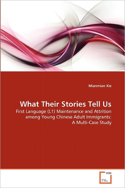 Cover for Mianmian Xie · What Their Stories Tell Us: First Language (L1) Maintenance and Attrition Among Young Chinese Adult Immigrants: a Multi-case Study (Paperback Book) (2011)