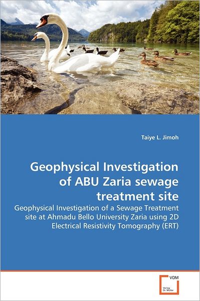 Geophysical Investigation of Abu Zaria Sewage Treatment Site: Geophysical Investigation of a Sewage Treatment Site at Ahmadu Bello University Zaria Using 2d Electrical Resistivity Tomography (Ert) - Taiye L. Jimoh - Livres - VDM Verlag Dr. Müller - 9783639367942 - 28 juillet 2011