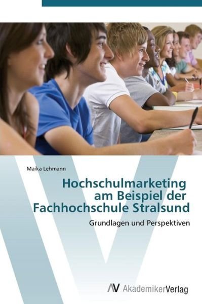 Hochschulmarketing   Am Beispiel Der   Fachhochschule Stralsund - Maika Lehmann - Livros - AV Akademikerverlag - 9783639383942 - 18 de outubro de 2011