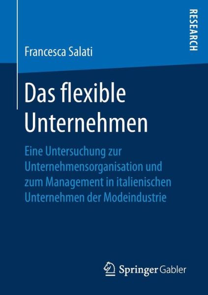Cover for Francesca Salati · Das Flexible Unternehmen: Eine Untersuchung Zur Unternehmensorganisation Und Zum Management in Italienischen Unternehmen Der Modeindustrie (Paperback Book) [1. Aufl. 2017 edition] (2017)