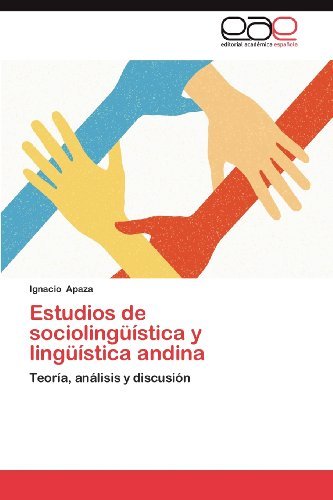 Estudios De Sociolingüística Y Lingüística Andina: Teoría, Análisis Y Discusión - Ignacio Apaza - Książki - Editorial Académica Española - 9783659013942 - 24 lipca 2012