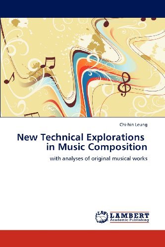 New Technical Explorations   in Music Composition: with Analyses of Original Musical Works - Chi-hin Leung - Books - LAP LAMBERT Academic Publishing - 9783659138942 - June 12, 2012