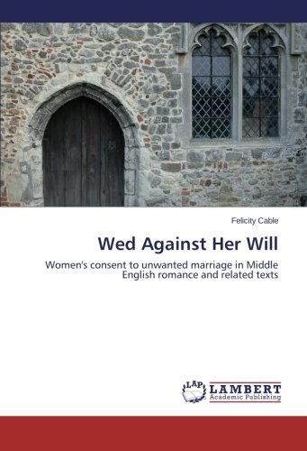 Cover for Felicity Cable · Wed Against Her Will: Women's Consent to Unwanted Marriage in Middle English Romance and Related Texts (Paperback Book) (2014)