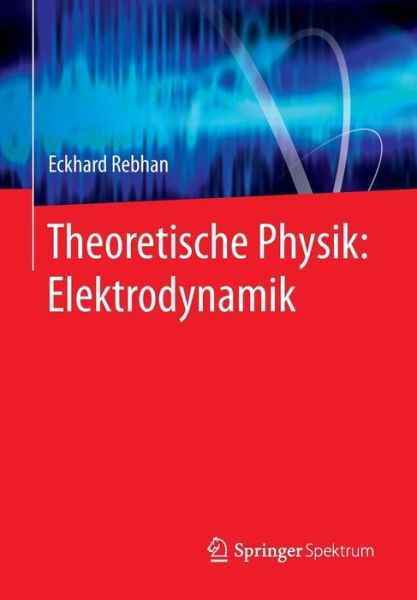 Cover for Eckhard Rebhan · Theoretische Physik: Elektrodynamik (Paperback Book) [2007. Nachdruck 2015 edition] (2015)