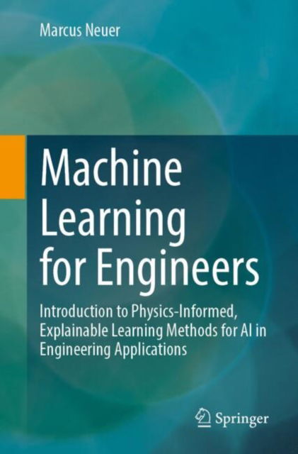 Marcus J. Neuer · Machine Learning for Engineers: Introduction to Physics-Informed, Explainable Learning Methods for AI in Engineering Applications (Paperback Book) [2024 edition] (2024)