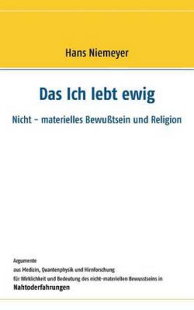 Cover for Hans Niemeyer · Das Ich lebt ewig: Nicht - materielles Bewusstsein und Religion (Paperback Book) [German edition] (2014)