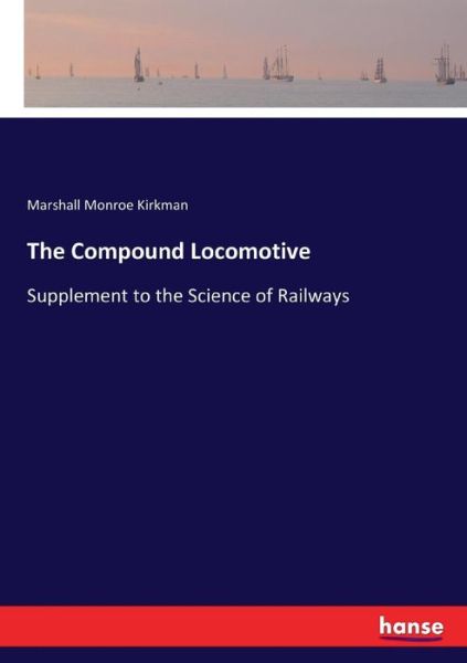 Cover for Marshall Monroe Kirkman · The Compound Locomotive: Supplement to the Science of Railways (Pocketbok) (2017)