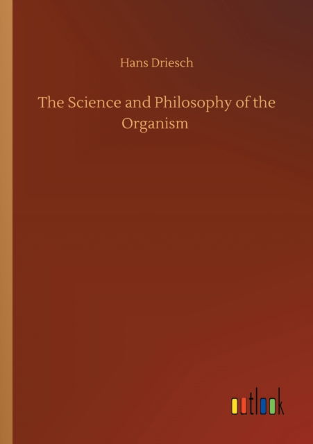 Cover for Hans Driesch · The Science and Philosophy of the Organism (Pocketbok) (2020)