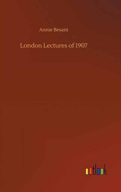 London Lectures of 1907 - Annie Besant - Livres - Outlook Verlag - 9783752367942 - 29 juillet 2020