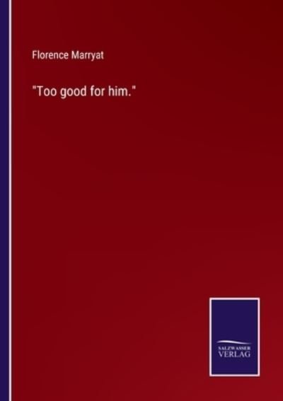 Cover for Florence Marryat · Too good for him. (Paperback Book) (2022)