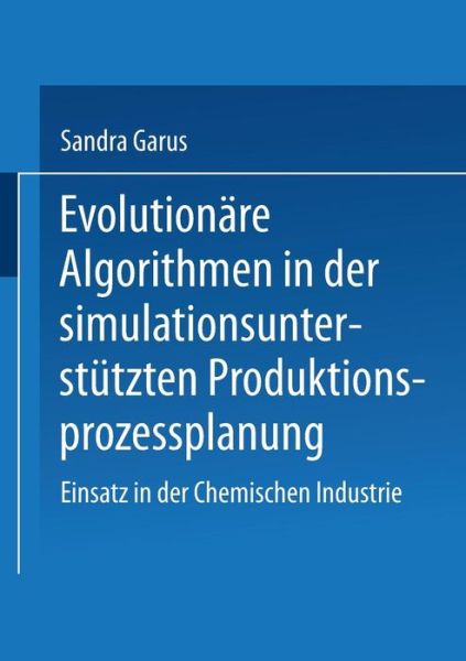 Sandra Garus · Evolutionare Algorithmen in Der Simulationsunterstutzten Produktionsprozessplanung: Einsatz in Der Chemischen Industrie - Gabler Edition Wissenschaft (Paperback Book) [2000 edition] (2000)