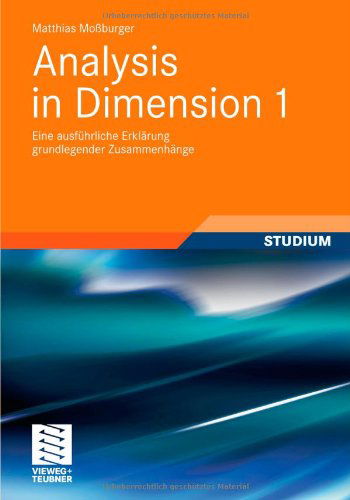 Cover for Matthias Moburger · Analysis in Dimension 1: Eine ausfuhrliche Erklarung grundlegender Zusammenhange (Paperback Book) [German, 2012 edition] (2011)