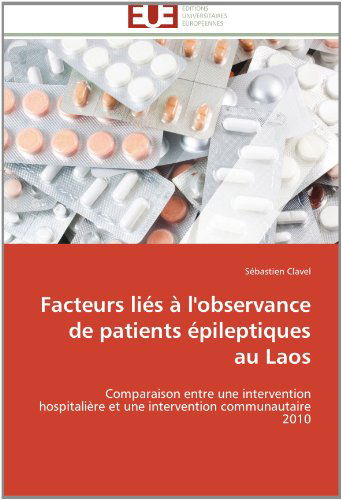 Cover for Sébastien Clavel · Facteurs Liés À L'observance De Patients Épileptiques Au Laos: Comparaison Entre Une Intervention Hospitalière et Une Intervention Communautaire 2010 (Paperback Bog) [French edition] (2018)