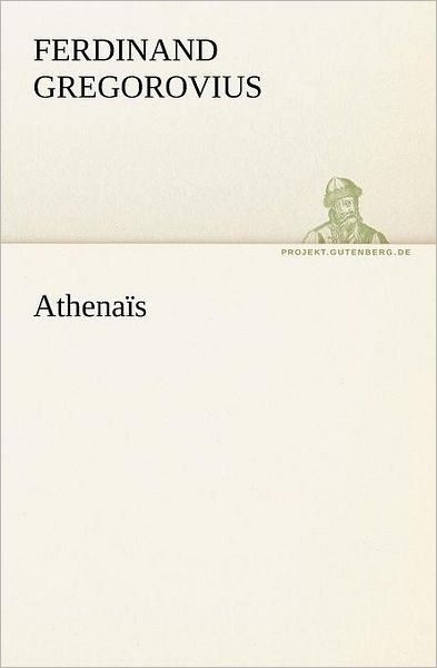 Cover for Ferdinand Gregorovius · Athenaïs (Tredition Classics) (German Edition) (Paperback Book) [German edition] (2012)