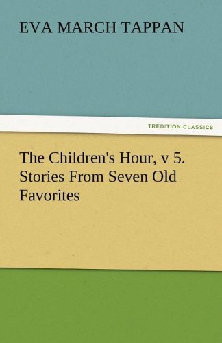 The Children's Hour, V 5. Stories from Seven Old Favorites - Eva March Tappan - Bøger - TREDITION CLASSICS - 9783842473942 - 2. december 2011