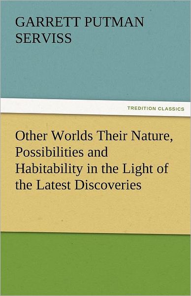 Cover for Garrett Putman Serviss · Other Worlds Their Nature, Possibilities and Habitability in the Light of the Latest Discoveries (Tredition Classics) (Paperback Book) (2011)