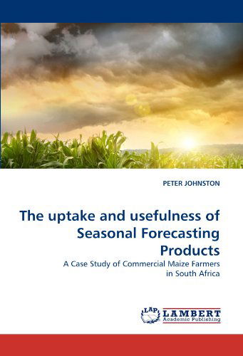 Cover for Peter Johnston · The Uptake and Usefulness of Seasonal Forecasting Products: a Case Study of Commercial Maize Farmers in South Africa (Paperback Book) (2011)