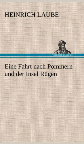 Eine Fahrt Nach Pommern Und Der Insel Rugen - Heinrich Laube - Books - TREDITION CLASSICS - 9783847254942 - May 11, 2012