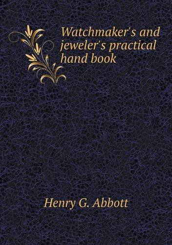 Cover for Henry G. Abbott · Watchmaker's and Jeweler's Practical Hand Book (Paperback Book) (2013)