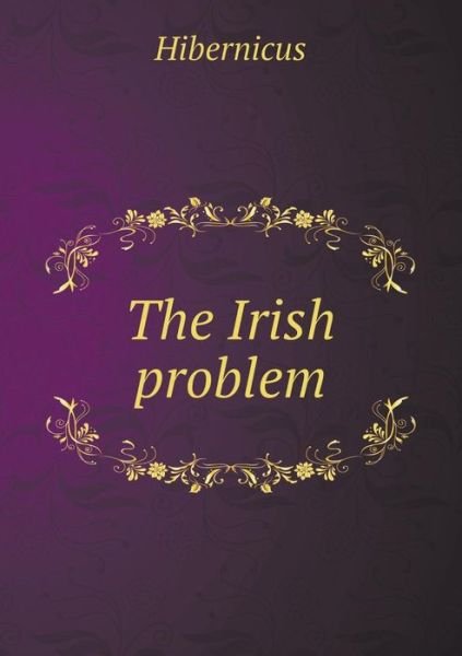 The Irish Problem - Hibernicus - Kirjat - Book on Demand Ltd. - 9785519236942 - torstai 29. tammikuuta 2015