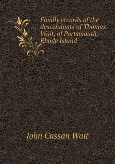 Cover for John Cassan Wait · Family Records of the Descendants of Thomas Wait, of Portsmouth, Rhode Island (Paperback Book) (2015)