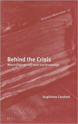 Cover for Guglielmo Carchedi · Behind the Crisis: Marx's Dialectics of Value and Knowledge (Historical Materialism) (Gebundenes Buch) (2010)