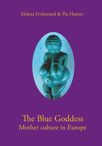 Cover for Pia Haxner Helena Frykstrand · The blue goddess mother culture in Europe (Taschenbuch) (2013)