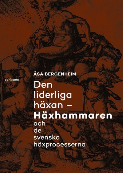 Den liderliga häxan : Häxhammaren och de svenska häxprocesserna - Åsa Bergenheim - Livres - Carlsson Bokförlag - 9789173319942 - 13 janvier 2020