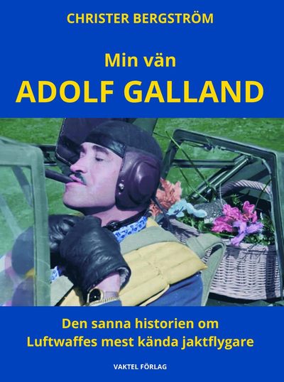 Cover for Christer Bergström · Min vän Adolf Galland – Den sanna historien om Luftwaffes mest kända jaktflygare (Hardcover Book) (2022)