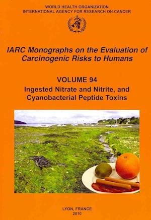 Cover for The International Agency for Research on Cancer · Iarc Monographs on the Evaluation of Carcinogenic Risks to Humans: Ingested Nitrates and Nitrites, and Cyanobacterial Peptide Toxins (Iarc Monographs ... of the Carcinogenic Risks to Humans) (Paperback Book) (2011)