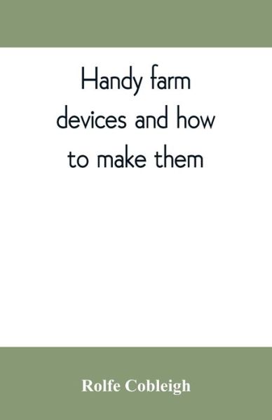 Cover for Rolfe Cobleigh · Handy farm devices and how to make them (Paperback Book) (2019)