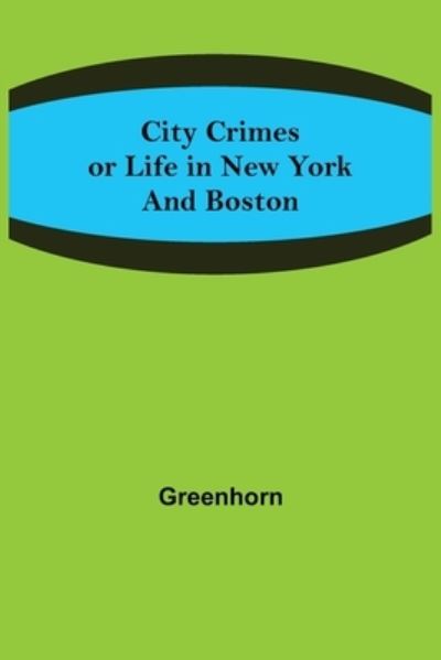 Cover for Greenhorn · City Crimes; or Life in New York and Boston (Taschenbuch) (2021)