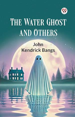 The Water Ghost and Others - John Kendrick Bangs - Books - Double 9 Books LLP - 9789369075942 - 2025