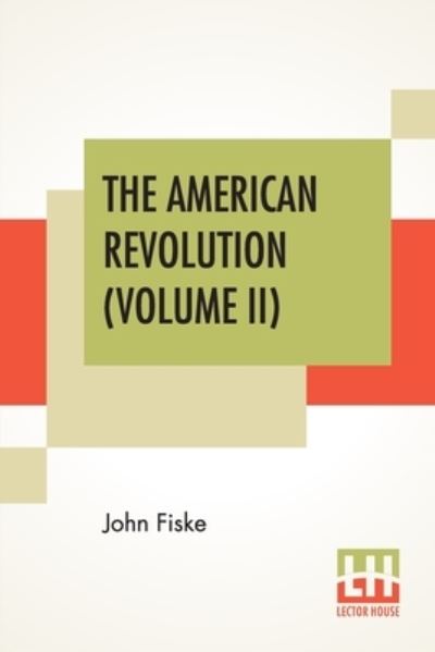 The American Revolution (Volume II) - John Fiske - Boeken - Lector House - 9789390314942 - 4 september 2020