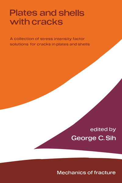 George C Sih · Plates and shells with cracks: A collection of stress intensity factor solutions for cracks in plates and shells - Mechanics of Fracture (Paperback Book) [Softcover reprint of the original 1st ed. 1977 edition] (2012)