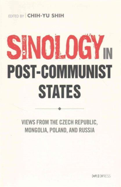 Cover for Chih-yu Shih · Post-Communist Sinology in Transformation: Views from the Czech Republic, Mongolia, Poland, and Russia (Hardcover Book) (2016)