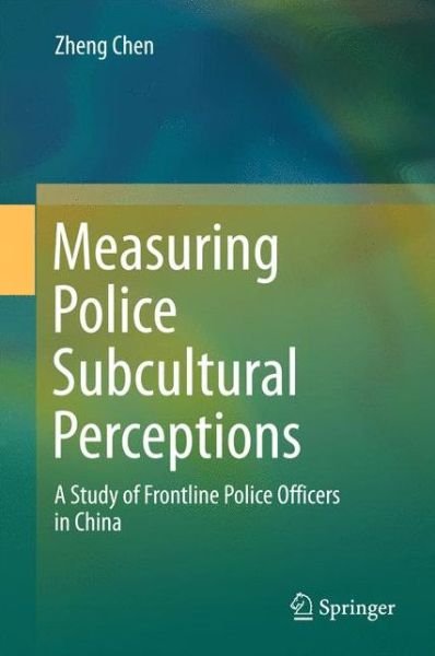 Cover for Zheng Chen · Measuring Police Subcultural Perceptions: A Study of Frontline Police Officers in China (Hardcover Book) [1st ed. 2016 edition] (2015)