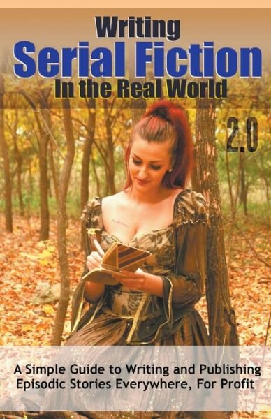 Dr Robert C Worstell · Writing Serial Fiction In the Real World 2.0 - Really Simple Writing & Publishing (Paperback Book) (2021)
