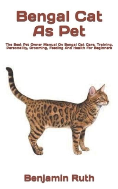 Cover for Benjamin Ruth · Bengal Cat As Pet: The Best Pet Owner Manual On Bengal Cat Care, Training, Personality, Grooming, Feeding And Health For Beginners (Taschenbuch) (2022)