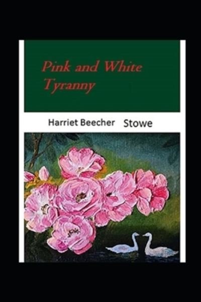 Pink and White Tyranny-Original Edition (Annotated) - Harriet Beecher Stowe - Livros - Independently Published - 9798423023942 - 25 de fevereiro de 2022