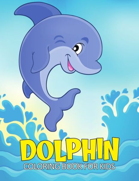 Cover for Pixelart Studio · Dolphin Coloring Book for Kids: Fun and Relaxing Marine Animal Coloring Activity Book for Boys, Girls, Toddler, Preschooler &amp; Kids Ages 4-8 (Paperback Book) (2021)