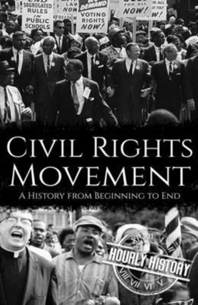 Civil Rights Movement: A History from Beginning to End - Hourly History - Books - Independently Published - 9798537915942 - August 3, 2021