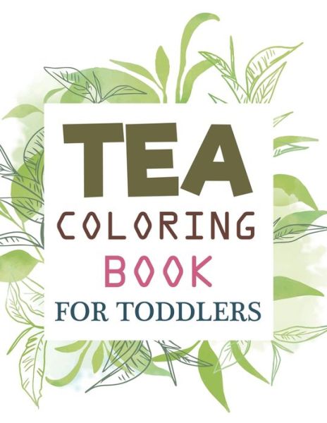 Tea Coloring Book For Toddlers - Motaleb Press - Kirjat - Independently Published - 9798547956942 - maanantai 2. elokuuta 2021