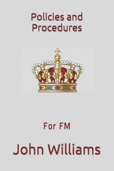 Policies and Procedures: For FM - John Williams - Boeken - Independently Published - 9798555384942 - 29 oktober 2020