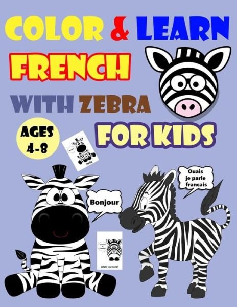 Color & Learn French with Zebra for Kids Ages 4-8: Zebra Coloring Book for kids & toddlers - Activity book for Easy French for Kids (Alphabet and Numbers and Exercises and Coloring pages all in one) - Gogo Dada Coloring Books - Bøger - Independently Published - 9798653480942 - 12. juni 2020