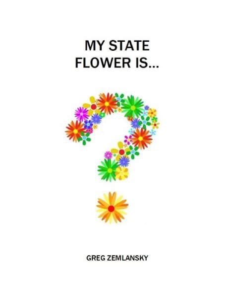 Cover for Greg Zemlansky · My State Flower Is... (Taschenbuch) (2020)